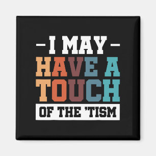 I May Have A Touch Of The Tism 3  Magnet