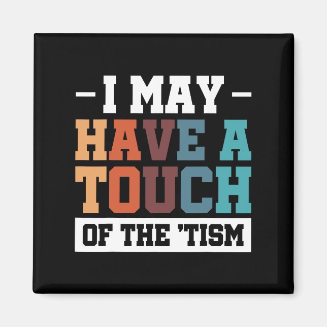 I May Have A Touch Of The Tism 3  Magnet (Front)