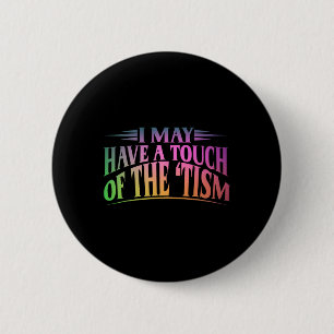I May Have A Touch Of The Tism 4 6 Cm Round Badge