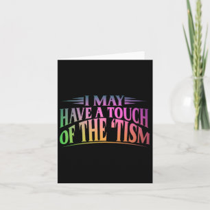I May Have A Touch Of The Tism 4 Card