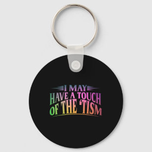 I May Have A Touch Of The Tism 4  Key Ring