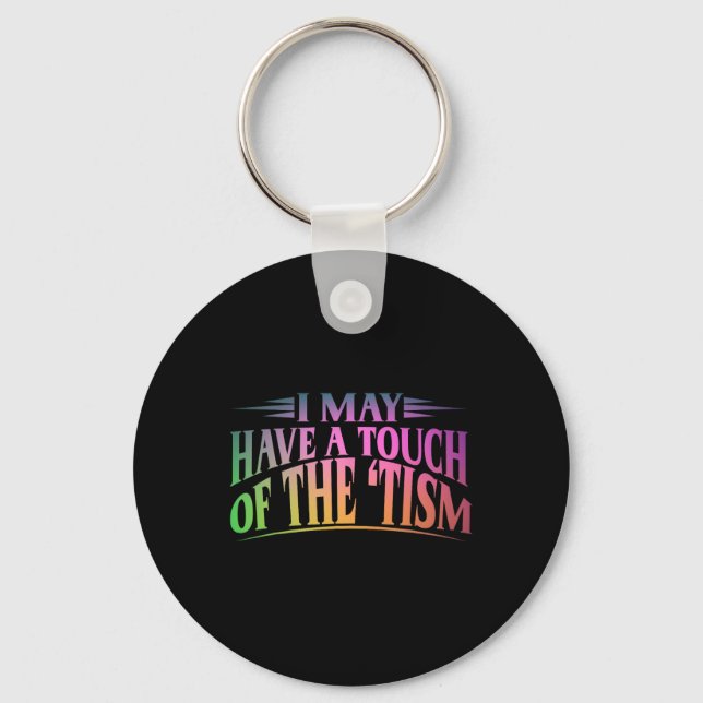 I May Have A Touch Of The Tism 4  Key Ring (Front)