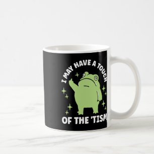 I May Have A Touch Of The Tism  Coffee Mug