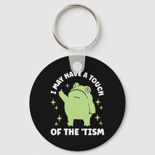 I May Have A Touch Of The Tism Key Ring
