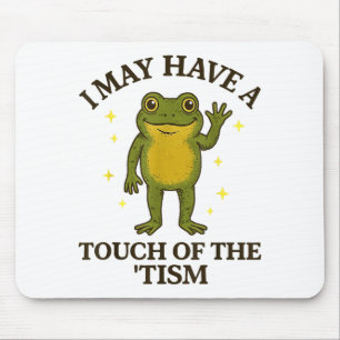 I May Have A Touch Of The tism  Mouse Pad