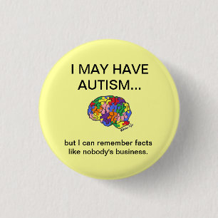 "I may have autism, but..." button