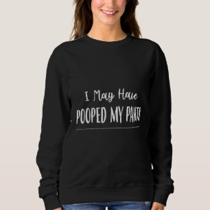 I May Have Pooped My Pants Humour Sarcastic Quote Sweatshirt