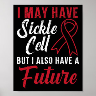 I May Have Sickle Cell But I Also Have A Future 1 Poster