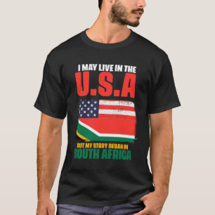 I May Live in the US But My Story Began in South A T-Shirt