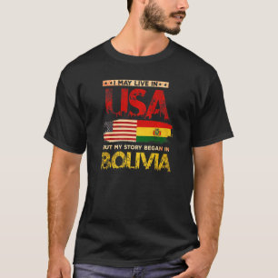 I May Live In The Usa But My Story Began In Bolivi T-Shirt