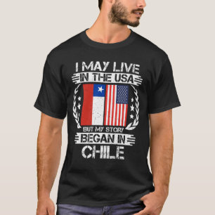 I May Live In The USA But My Story Began In Chile T-Shirt