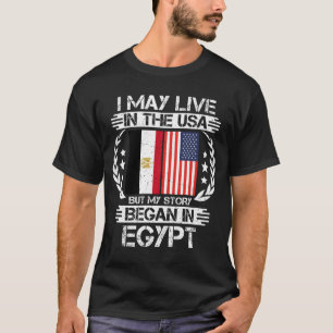 I May Live In The USA But My Story Began In Egypt  T-Shirt