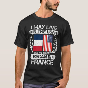 I May Live In The USA But My Story Began In France T-Shirt
