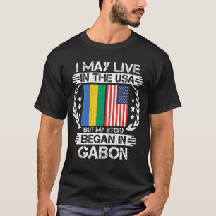 I May Live In The USA But My Story Began In Gabon T-Shirt