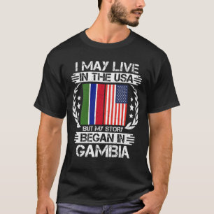 I May Live In The USA But My Story Began In Gambia T-Shirt