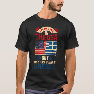 I May Live In The Usa But My Story Began In Greece T-Shirt