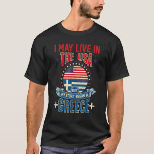 I May Live In The Usa But My Story Began In Greece T-Shirt