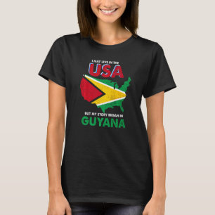 I May Live In The Usa But My Story Began In Guyana T-Shirt