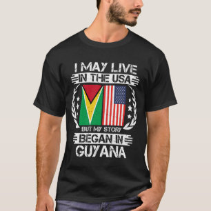 I May Live In The USA But My Story Began In Guyana T-Shirt