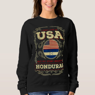 I May Live In The Usa But My Story Began In Hondur Sweatshirt
