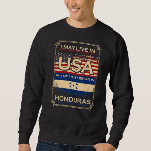 I May Live In The Usa But My Story Began In Hondur Sweatshirt