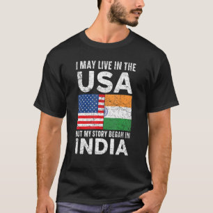 I May Live In The USA But My Story Began In India  T-Shirt