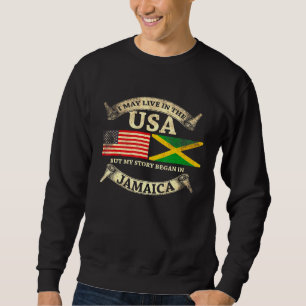 I May Live In The Usa But My Story Began In Jamaic Sweatshirt