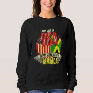 I May Live In The Usa But My Story Began In Jamaic Sweatshirt