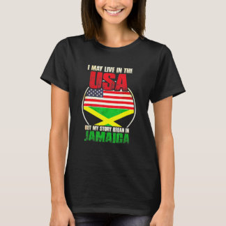 I May Live In The Usa But My Story Began In Jamaic T-Shirt