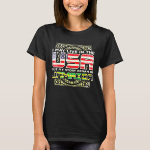 I May Live In The Usa But My Story Began In Jamaic T-Shirt