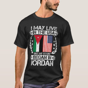 I May Live In The USA But My Story Began In Jordan T-Shirt