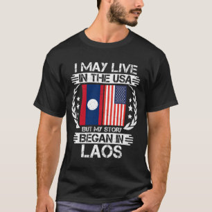 I May Live In The USA But My Story Began In Laos T-Shirt