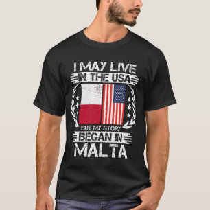 I May Live In The USA But My Story Began In Malta T-Shirt