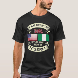 I May Live In The Usa But My Story Began In Nigeri T-Shirt
