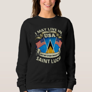 I May Live In The Usa But My Story Began In Saint Sweatshirt