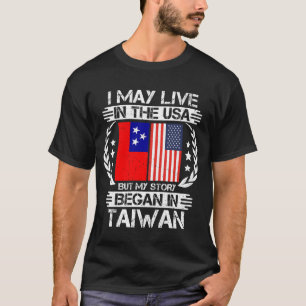 I May Live In The USA But My Story Began In Taiwan T-Shirt