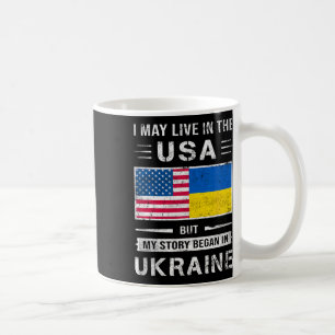 I May Live In The Usa But My Story Began In Ukrain Coffee Mug