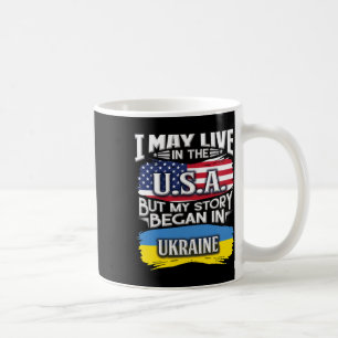 I May Live In The Usa But My Story Began In Ukrain Coffee Mug