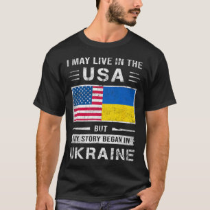 I May Live In The Usa But My Story Began In Ukrain T-Shirt