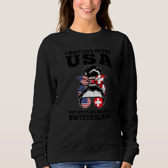 I may live in the USA but my story in Switzerland  Sweatshirt (Front)