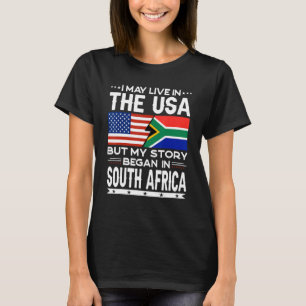 I May Live In The USA But Story Began In South Afr T-Shirt