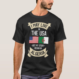I May Live in USA But My Story Began in Algeria T-Shirt