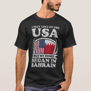 I May Live In USA But My Story Began In Bahrain T-Shirt