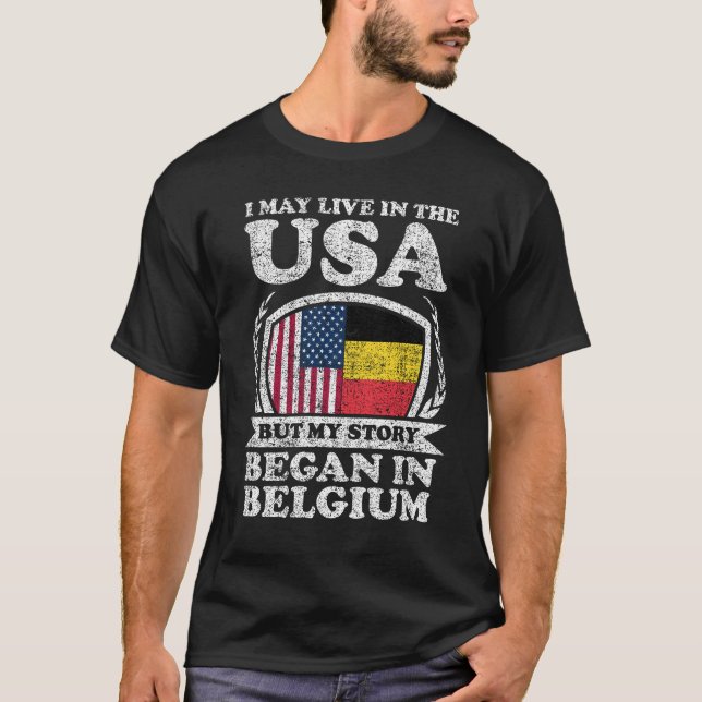 I May Live In USA But My Story Began In Belgium T-Shirt (Front)