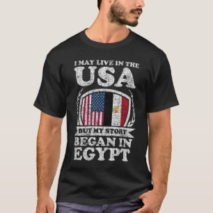 I May Live In USA But My Story Began In Egypt T-Shirt