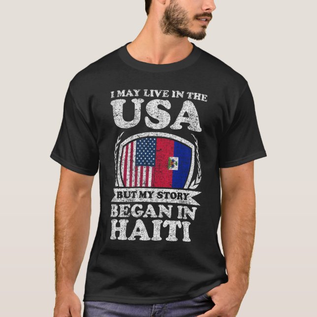 I May Live In USA But My Story Began In Haiti   T-Shirt (Front)