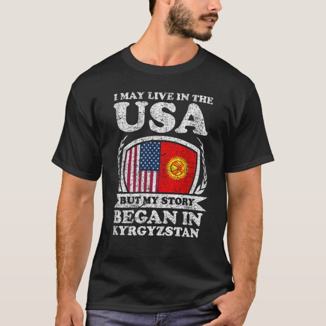 I May Live In USA But My Story Began In Kyrgyzstan T-Shirt (Front)