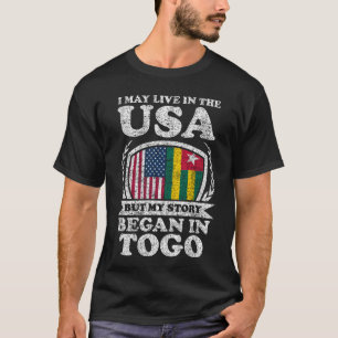I May Live In USA But My Story Began In Togo  T-Shirt