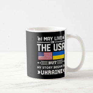 I May Live In Usa But My Story Began In Ukraine Coffee Mug