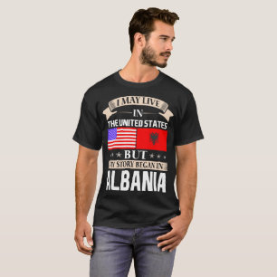 I May Live In USA Story Began In Albania T-Shirt